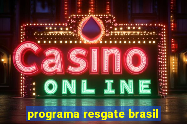 programa resgate brasil